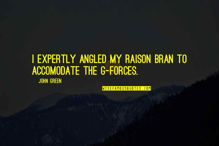Bran S Quotes By John Green: I expertly angled my raison bran to accomodate