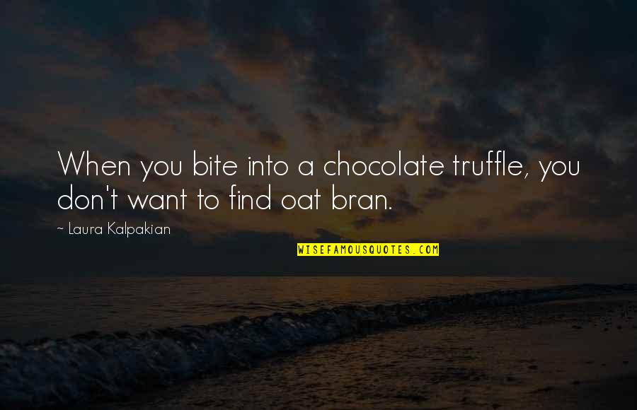 Bran S Quotes By Laura Kalpakian: When you bite into a chocolate truffle, you