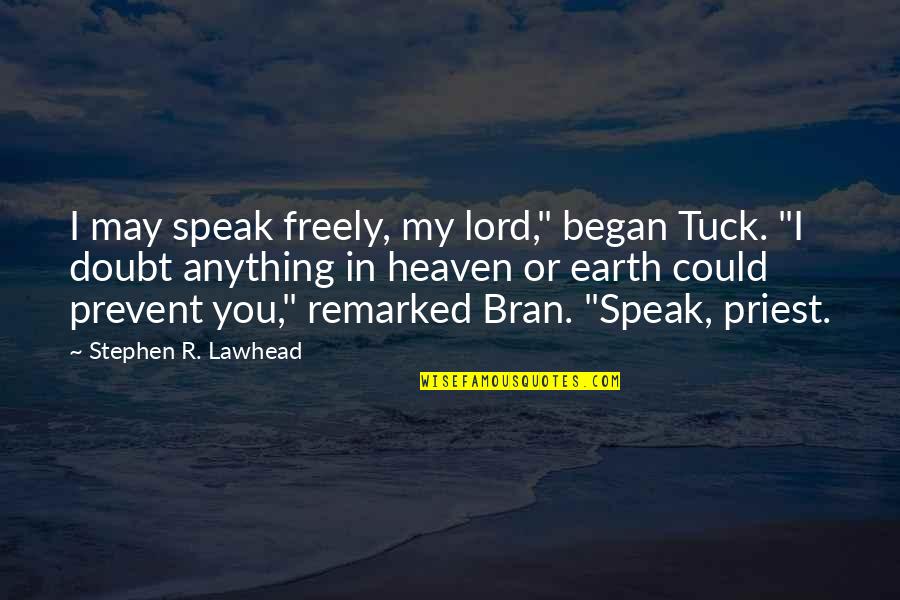 Bran S Quotes By Stephen R. Lawhead: I may speak freely, my lord," began Tuck.