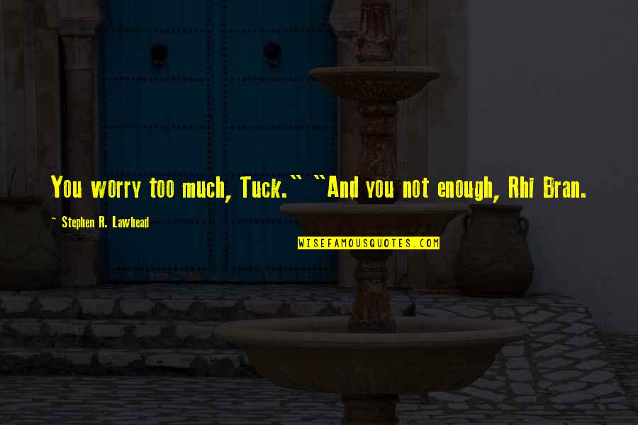 Bran S Quotes By Stephen R. Lawhead: You worry too much, Tuck." "And you not