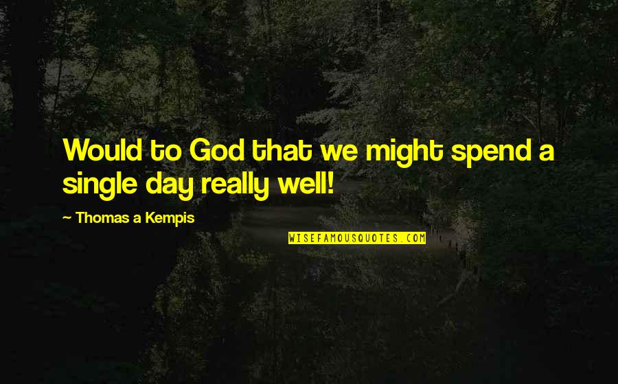 Branagan Builders Quotes By Thomas A Kempis: Would to God that we might spend a Branagan Builders Quotes By Thomas A Kempis: Would to God that we might spend a