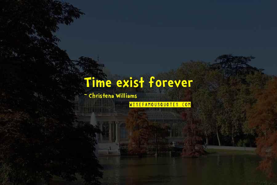 Branagan Michigan Quotes By Christena Williams: Time exist forever Branagan Michigan Quotes By Christena Williams: Time exist forever