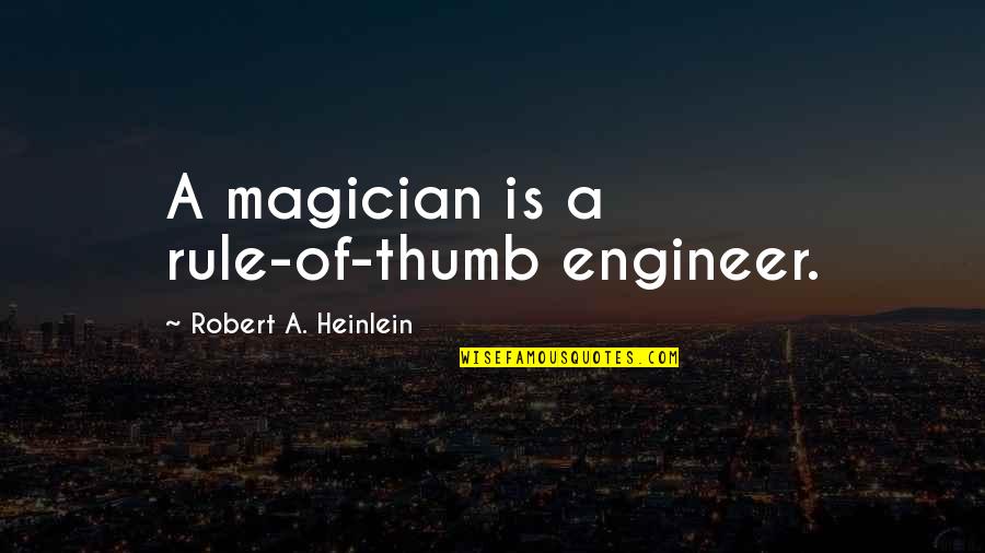 Branan Quotes By Robert A. Heinlein: A magician is a rule-of-thumb engineer.