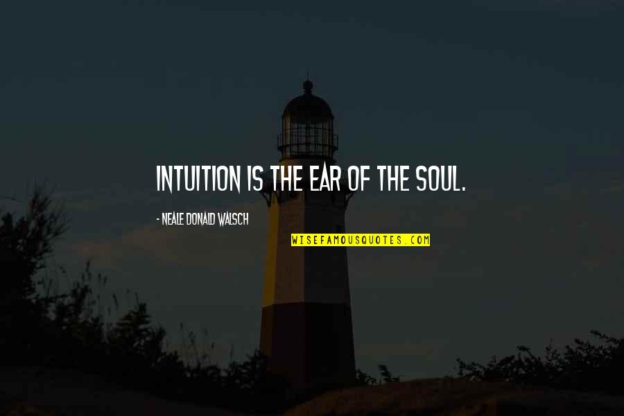 Branaric's Quotes By Neale Donald Walsch: Intuition is the ear of the soul.