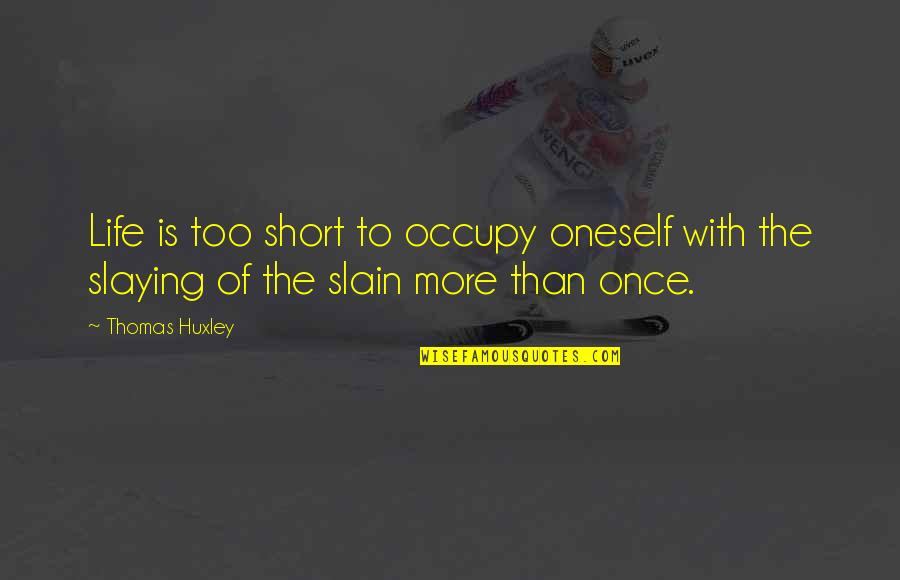 Branaric's Quotes By Thomas Huxley: Life is too short to occupy oneself with