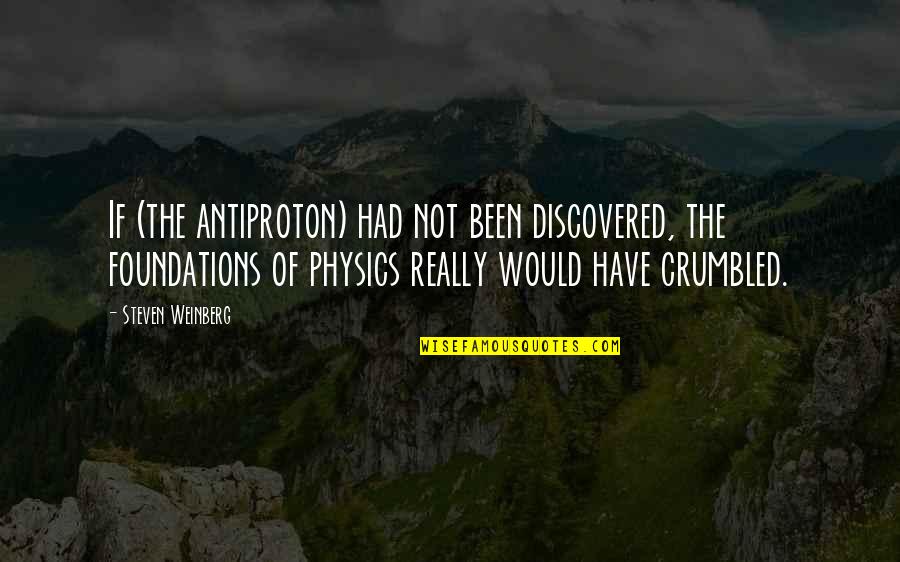 Brancaccio Associates Quotes By Steven Weinberg: If (the antiproton) had not been discovered, the