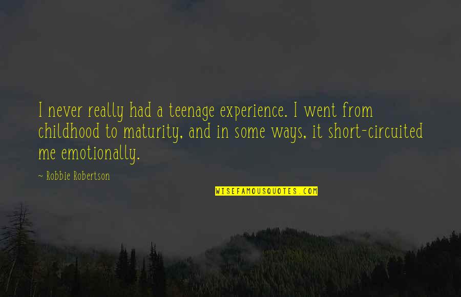 Brancaccios Brooklyn Quotes By Robbie Robertson: I never really had a teenage experience. I Brancaccios Brooklyn Quotes By Robbie Robertson: I never really had a teenage experience. I