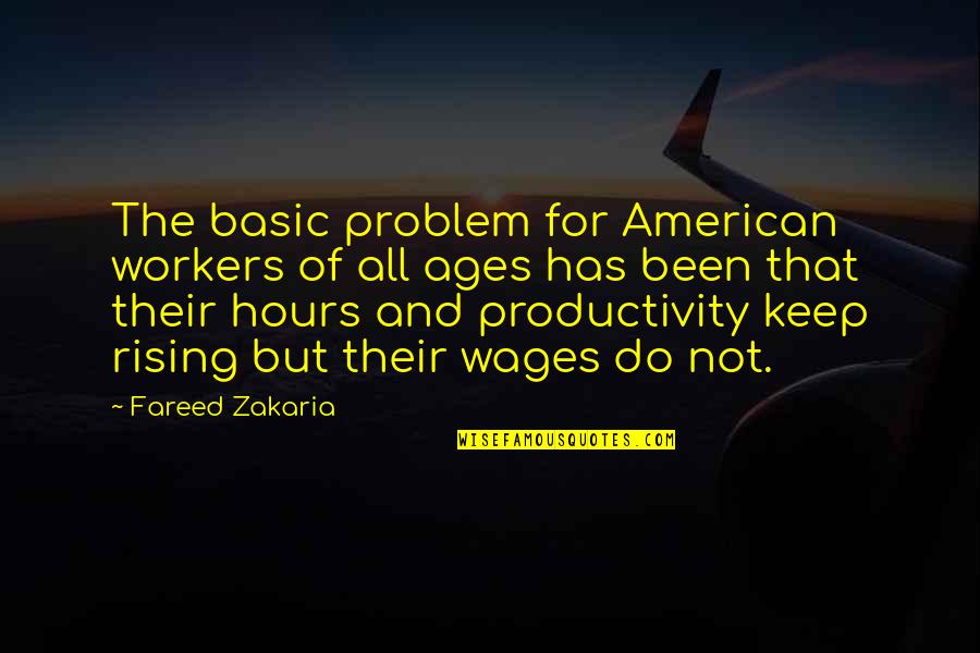 Brancas Restaurant Quotes By Fareed Zakaria: The basic problem for American workers of all