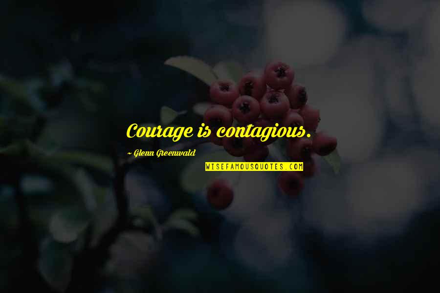 Brance Mccune Quotes By Glenn Greenwald: Courage is contagious.