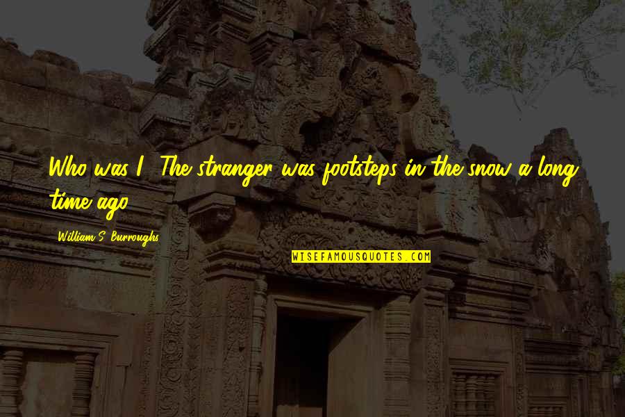 Brance Mccune Quotes By William S. Burroughs: Who was I? The stranger was footsteps in Brance Mccune Quotes By William S. Burroughs: Who was I? The stranger was footsteps in
