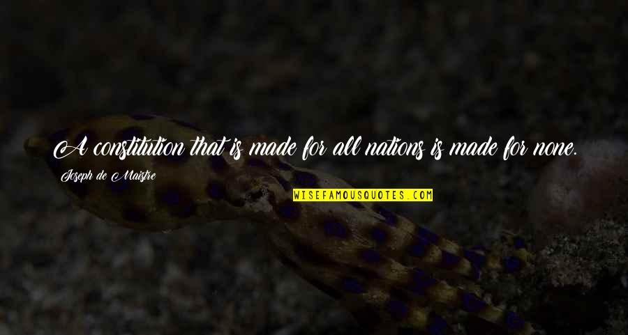 Brancepeth Quotes By Joseph De Maistre: A constitution that is made for all nations Brancepeth Quotes By Joseph De Maistre: A constitution that is made for all nations