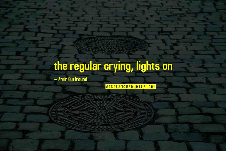 Brancer Quotes By Amir Gutfreund: the regular crying, lights on Brancer Quotes By Amir Gutfreund: the regular crying, lights on