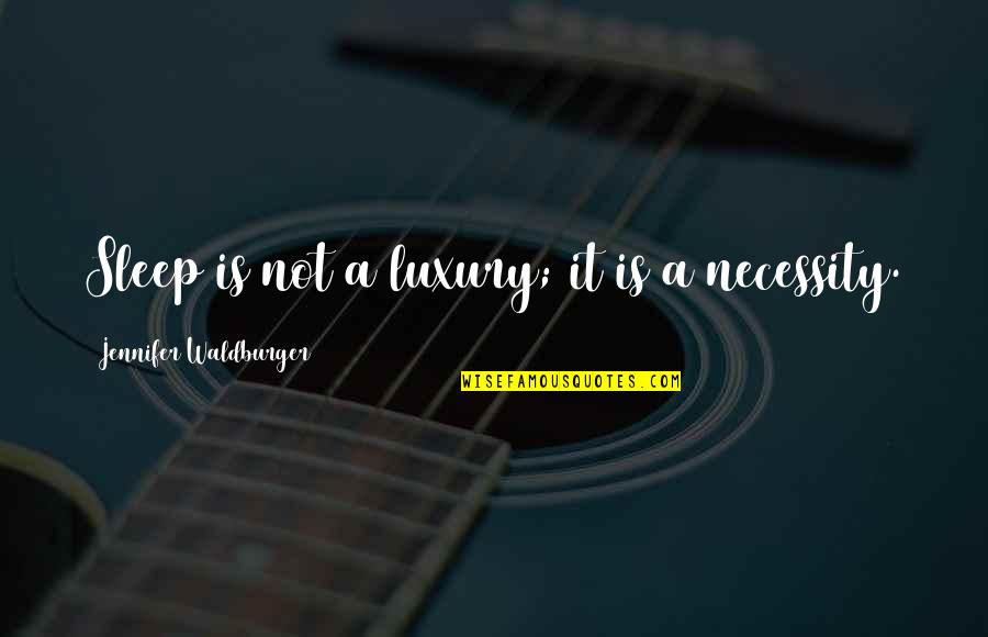 Brances Quotes By Jennifer Waldburger: Sleep is not a luxury; it is a Brances Quotes By Jennifer Waldburger: Sleep is not a luxury; it is a