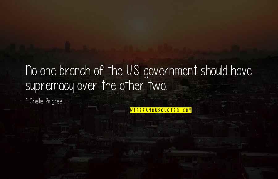 Branch Out Quotes By Chellie Pingree: No one branch of the U.S. government should
