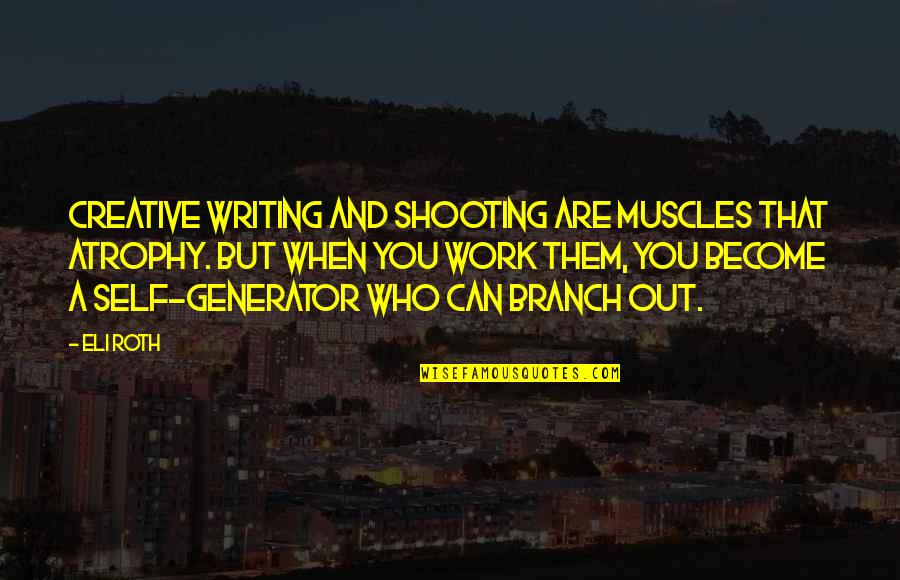 Branch Out Quotes By Eli Roth: Creative writing and shooting are muscles that atrophy.