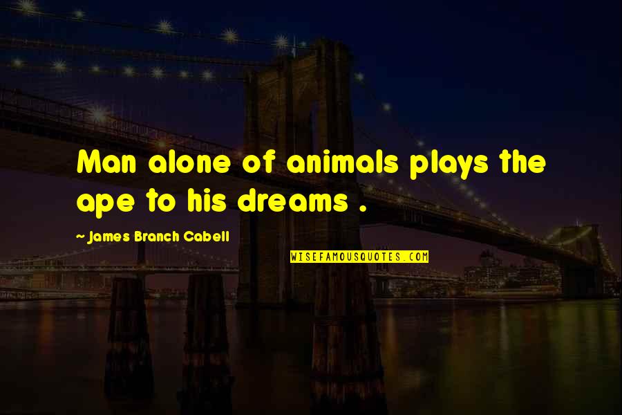 Branch Out Quotes By James Branch Cabell: Man alone of animals plays the ape to