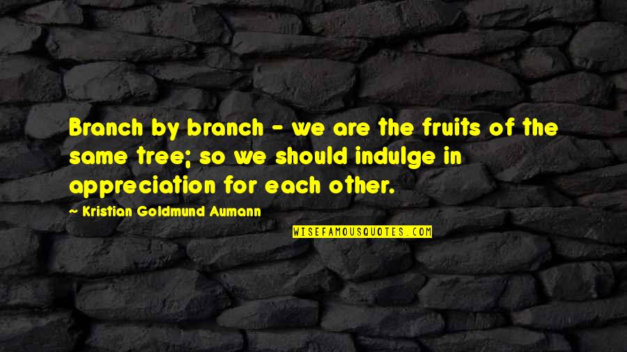 Branch Out Quotes By Kristian Goldmund Aumann: Branch by branch - we are the fruits