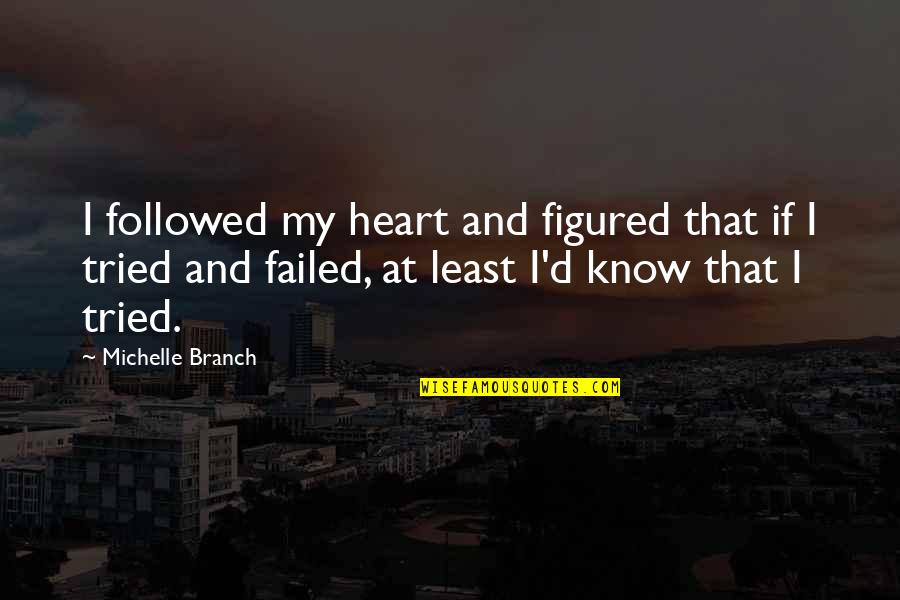 Branch Out Quotes By Michelle Branch: I followed my heart and figured that if