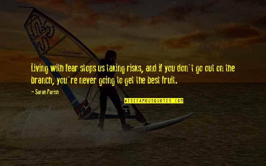 Branch Out Quotes By Sarah Parish: Living with fear stops us taking risks, and