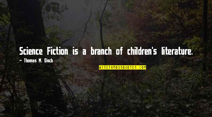 Branch Out Quotes By Thomas M. Disch: Science Fiction is a branch of children's literature.