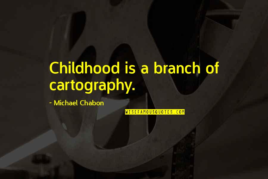 Branch Quotes By Michael Chabon: Childhood is a branch of cartography.