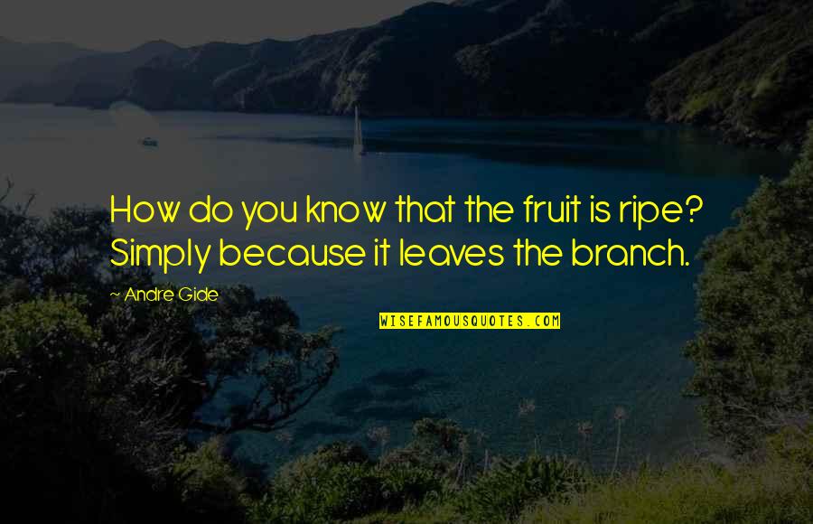 Branch You Quotes By Andre Gide: How do you know that the fruit is