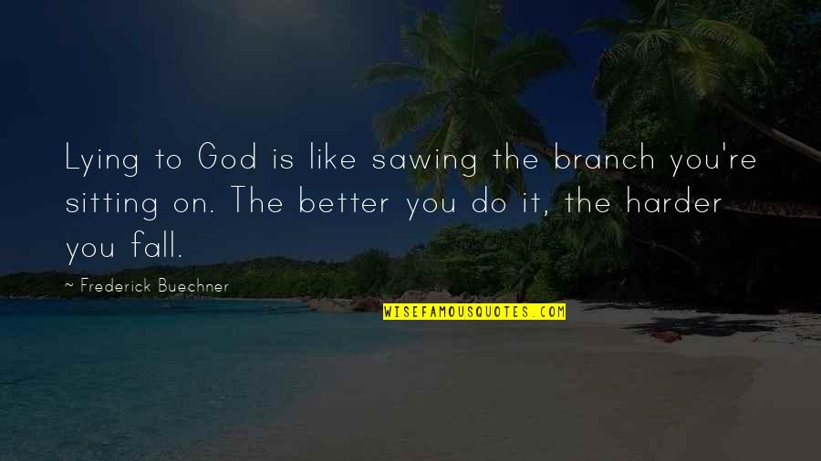 Branch You Quotes By Frederick Buechner: Lying to God is like sawing the branch