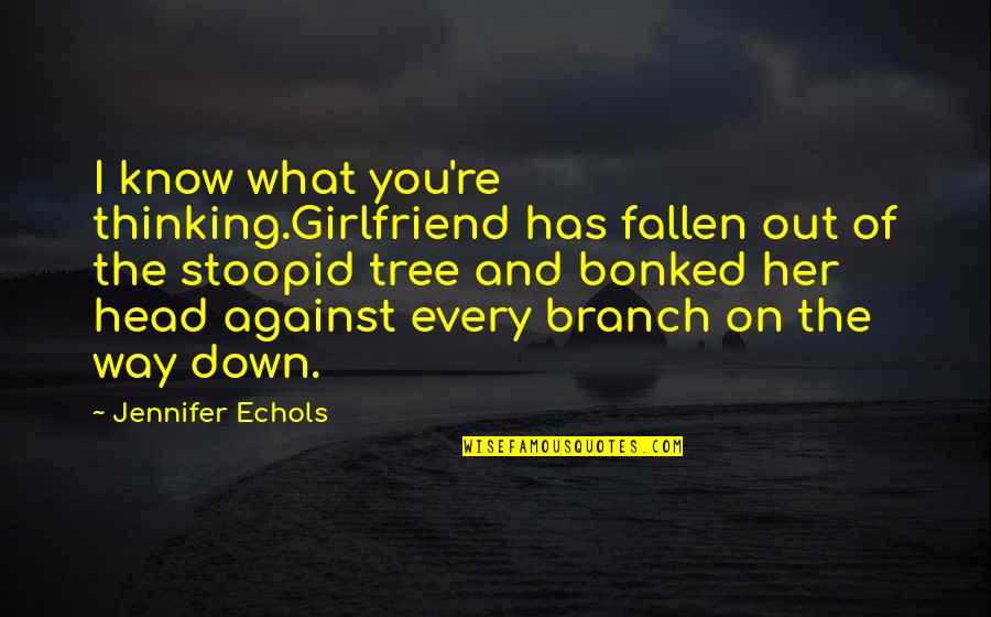 Branch You Quotes By Jennifer Echols: I know what you're thinking.Girlfriend has fallen out