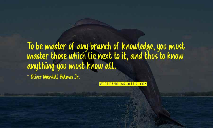 Branch You Quotes By Oliver Wendell Holmes Jr.: To be master of any branch of knowledge,