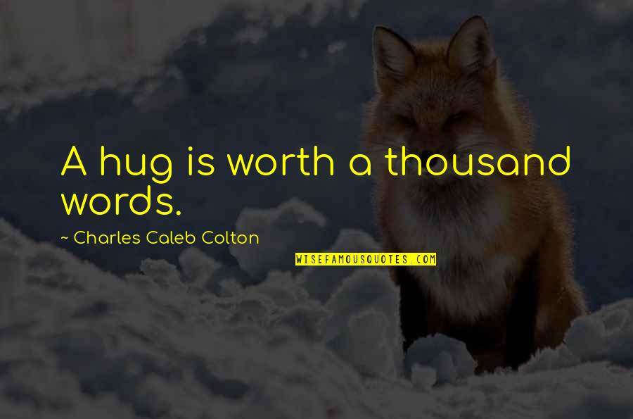 Brancheau Pronunciation Quotes By Charles Caleb Colton: A hug is worth a thousand words.