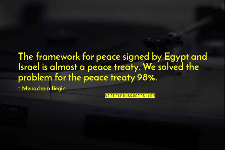 Brancheau Pronunciation Quotes By Menachem Begin: The framework for peace signed by Egypt and