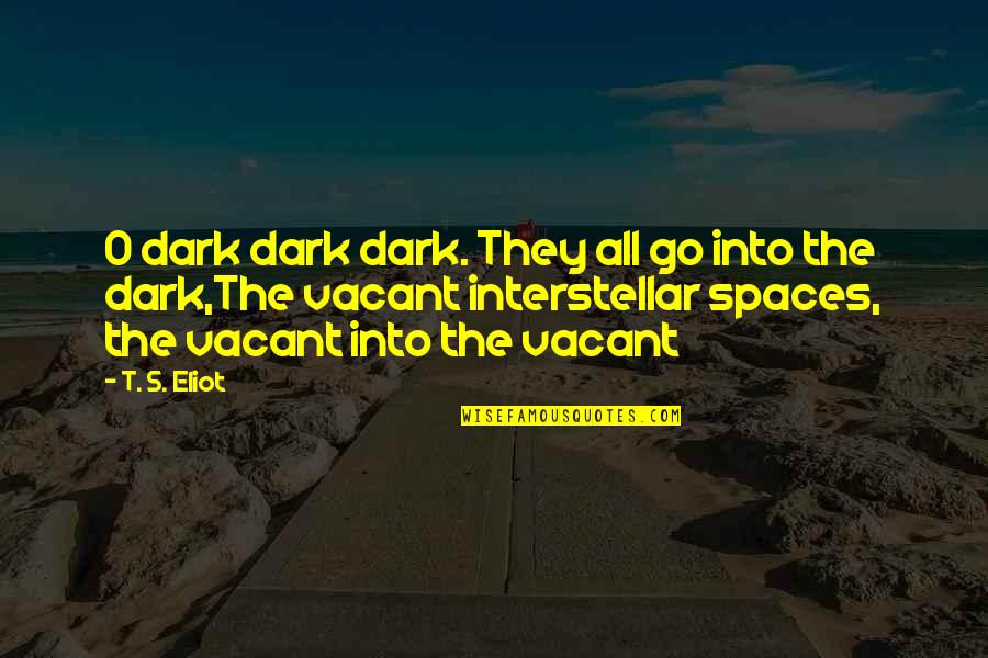 Brancheau Pronunciation Quotes By T. S. Eliot: O dark dark dark. They all go into