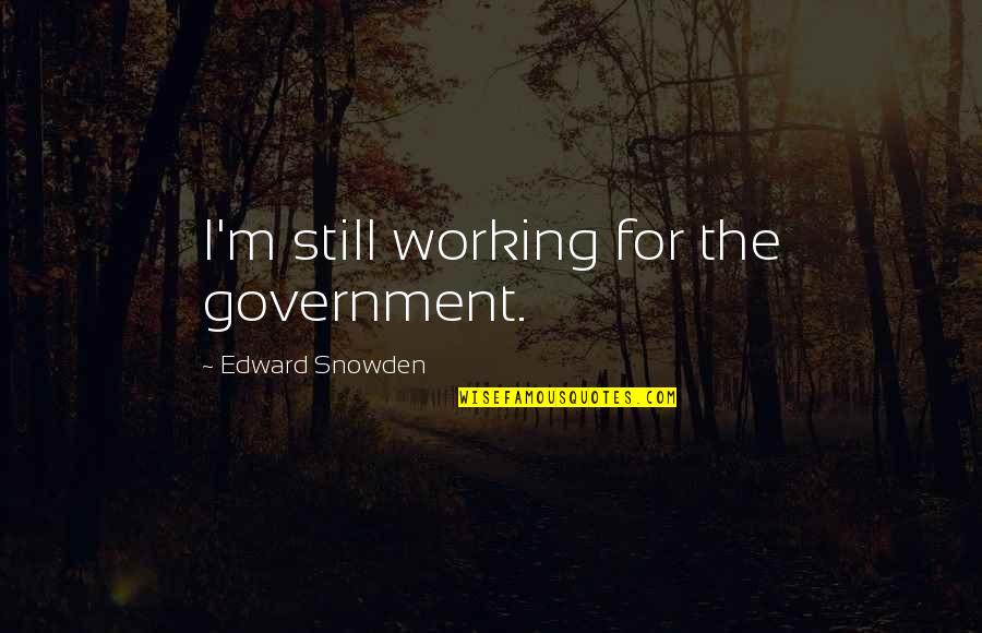 Brancher Manette Quotes By Edward Snowden: I'm still working for the government.