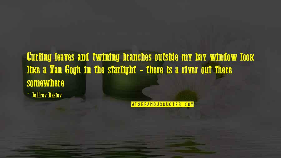 Branches And Leaves Quotes By Jeffrey Rasley: Curling leaves and twining branches outside my bay Branches And Leaves Quotes By Jeffrey Rasley: Curling leaves and twining branches outside my bay