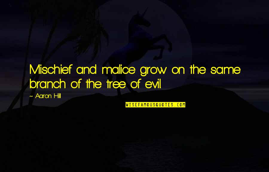 Branches Of A Tree Quotes By Aaron Hill: Mischief and malice grow on the same branch