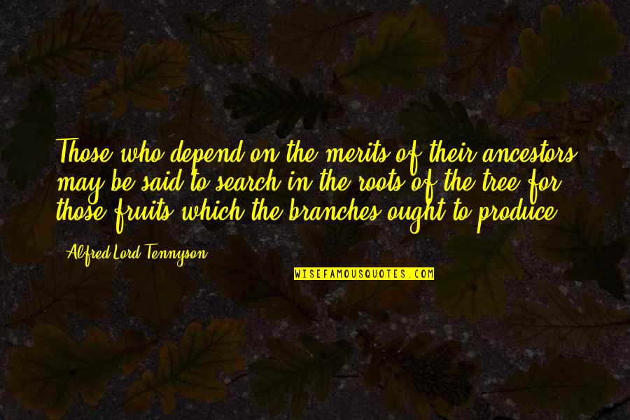 Branches Of A Tree Quotes By Alfred Lord Tennyson: Those who depend on the merits of their