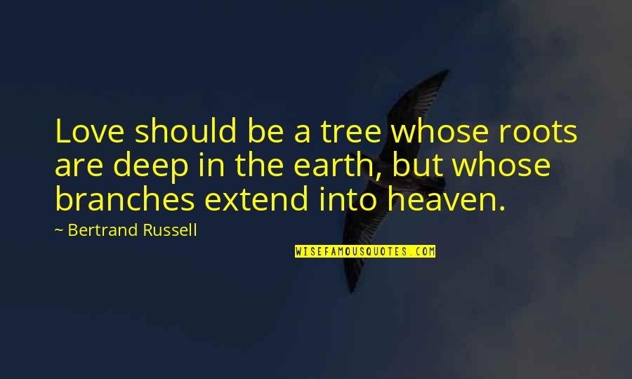 Branches Of A Tree Quotes By Bertrand Russell: Love should be a tree whose roots are