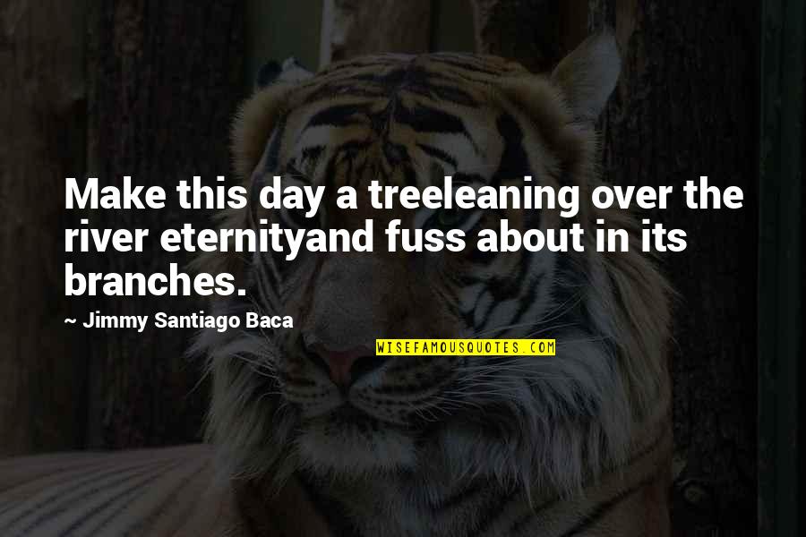 Branches Of A Tree Quotes By Jimmy Santiago Baca: Make this day a treeleaning over the river