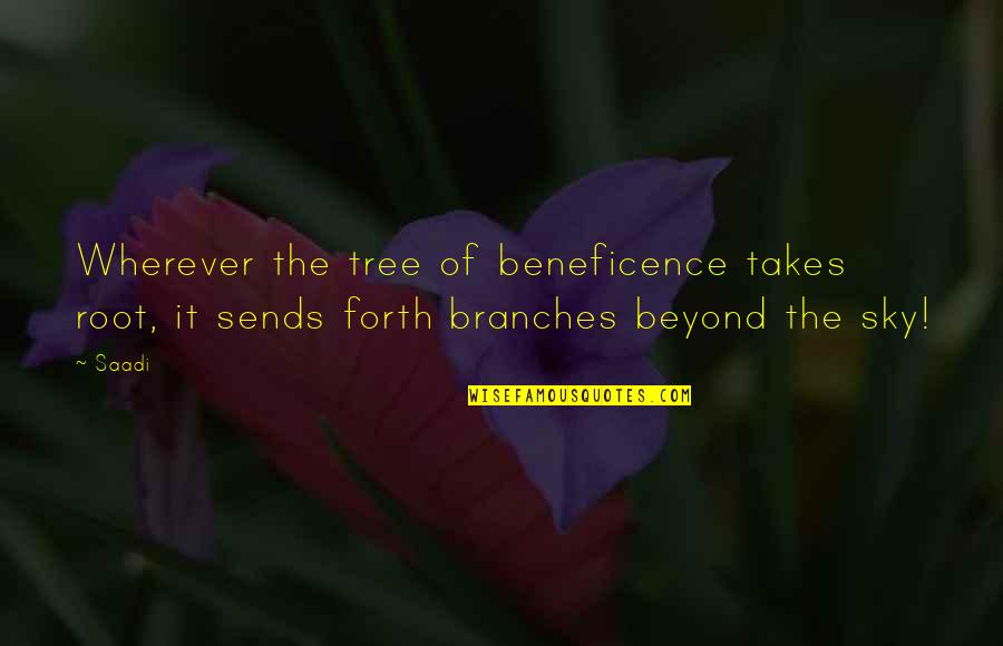 Branches Of A Tree Quotes By Saadi: Wherever the tree of beneficence takes root, it