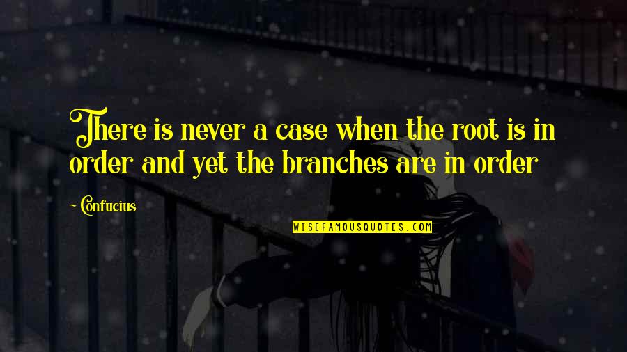 Branches Quotes By Confucius: There is never a case when the root