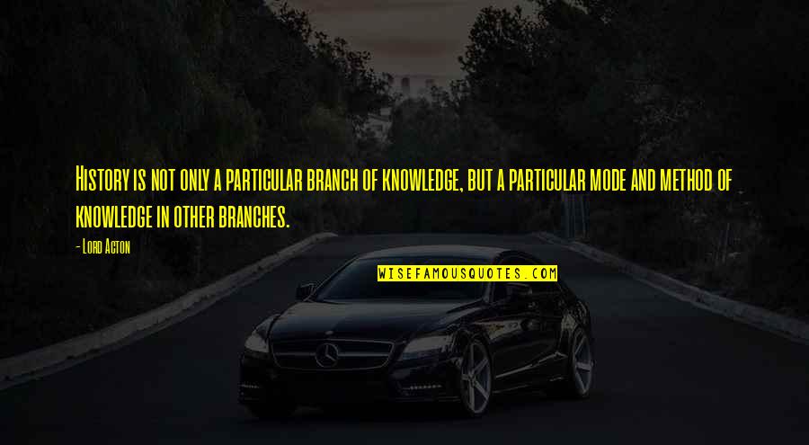 Branches Quotes By Lord Acton: History is not only a particular branch of