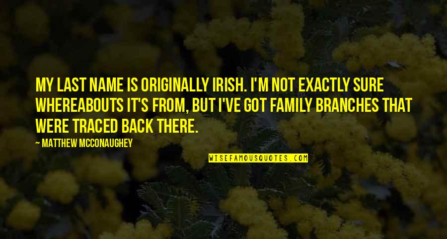 Branches Quotes By Matthew McConaughey: My last name is originally Irish. I'm not