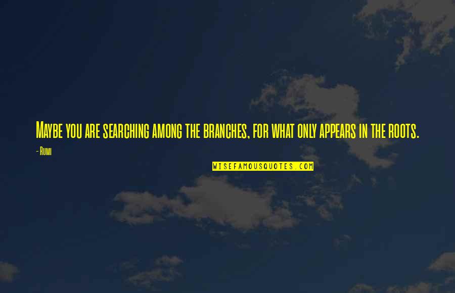 Branches Quotes By Rumi: Maybe you are searching among the branches, for