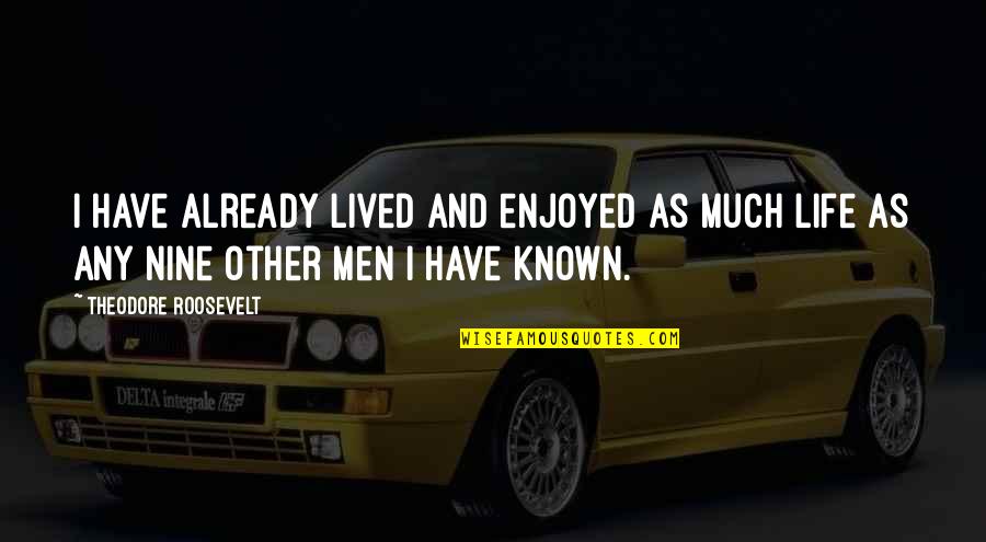 Branchet Assurance Quotes By Theodore Roosevelt: I have already lived and enjoyed as much Branchet Assurance Quotes By Theodore Roosevelt: I have already lived and enjoyed as much