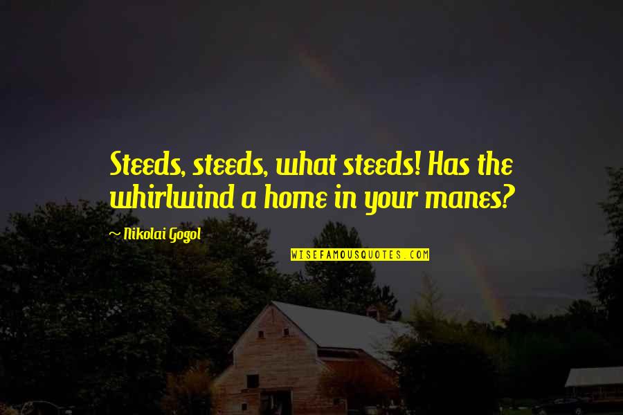 Branchub Quotes By Nikolai Gogol: Steeds, steeds, what steeds! Has the whirlwind a