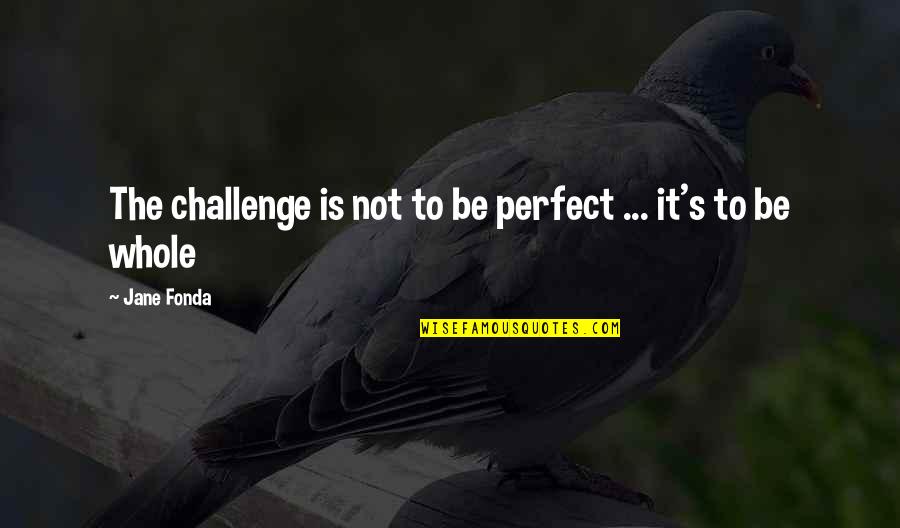 Brancliff Inn Quotes By Jane Fonda: The challenge is not to be perfect ...