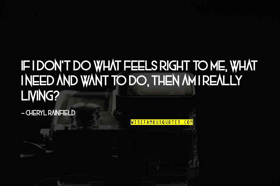Branconieri Quotes By Cheryl Rainfield: If I don't do what feels right to Branconieri Quotes By Cheryl Rainfield: If I don't do what feels right to