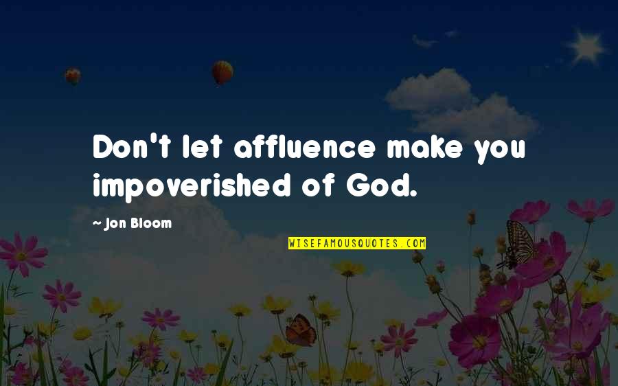 Branconieri Quotes By Jon Bloom: Don't let affluence make you impoverished of God.