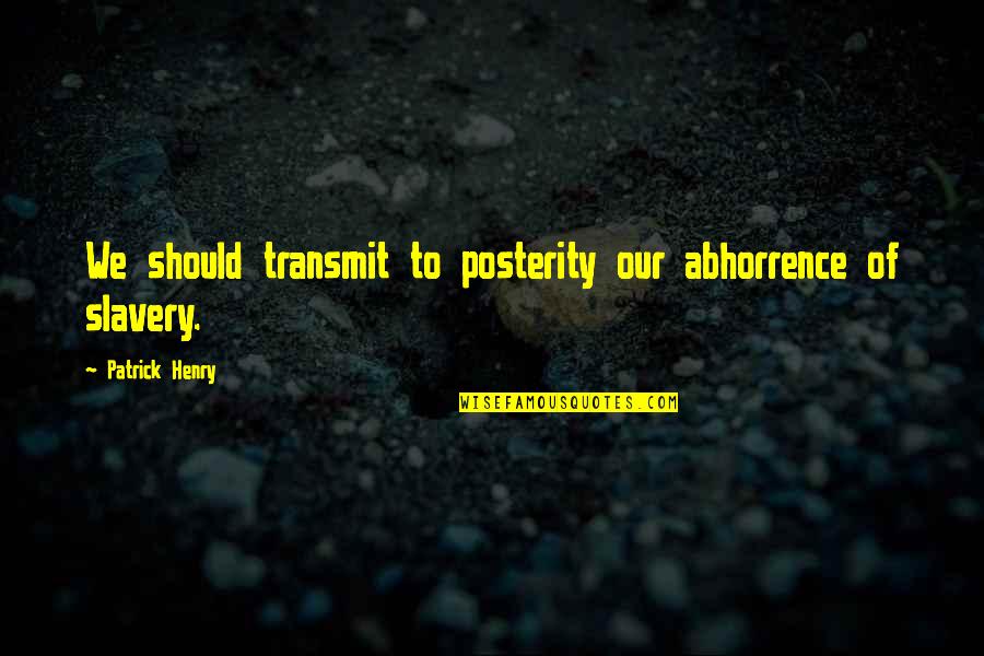 Branconieri Quotes By Patrick Henry: We should transmit to posterity our abhorrence of Branconieri Quotes By Patrick Henry: We should transmit to posterity our abhorrence of