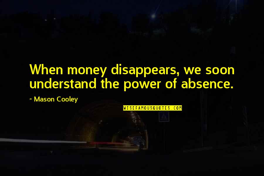 Brancos Lube Quotes By Mason Cooley: When money disappears, we soon understand the power